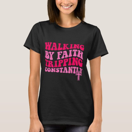 Walking By Faith Tripng Constantly  T-shirt (Voorkant)