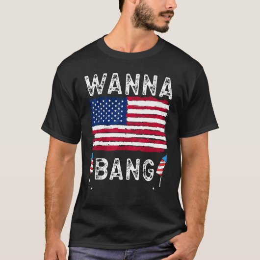Wanna Bang 4th Of July  Fireworks Patriotic Americ T-shirt (Voorkant)