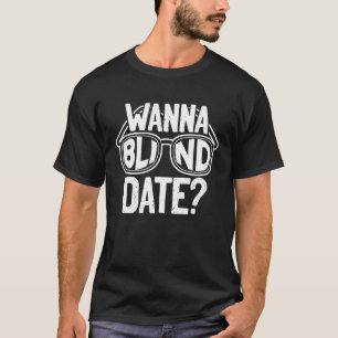Wanna Blind Date Eyesight Loss Blindness T-shirt