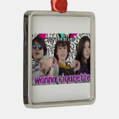WANNA CIGARETTE? METAAL ORNAMENT (Rechts)