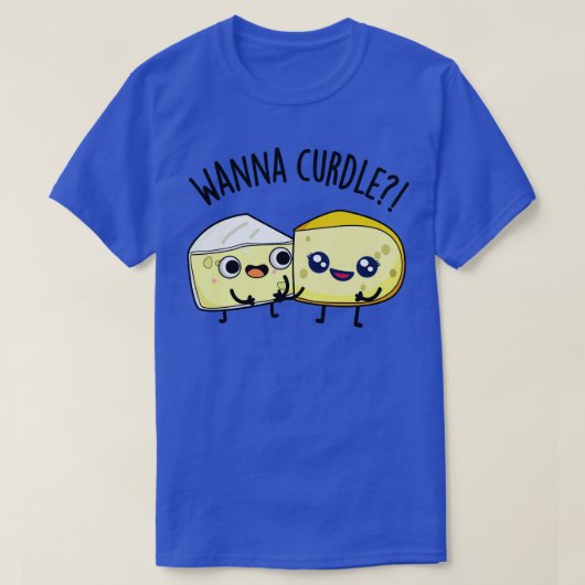 Wanna Curdle Funny Cheese Puns 1 T-shirt (Design voorkant)