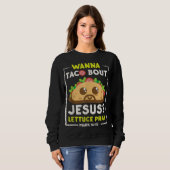 Wanna Taco Bout Jesus Fun Christelijk Pun Trui (Voorkant volledig)