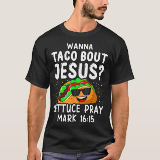 Wanna Taco Bout Jesus Lettuce Mark 1615 Cinco T-shirt