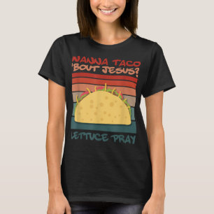 Wanna Taco Bout Jesus Pray Taco Jesus Design T-Sh T-shirt
