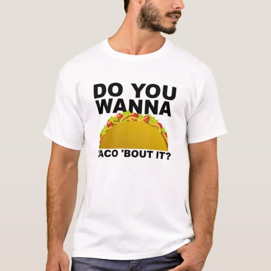 Wanna Taco'Bout it Funny T-shirt (Voorkant)