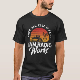 Wanneer alle andere Radio ontbreekt werkt Amateur  T-shirt