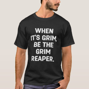 WANNEER HET GRIM IS, BEN DE GRIMREAPER T-SHIRT