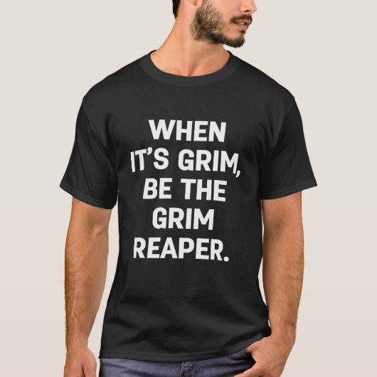 WANNEER HET GRIM IS, BEN DE GRIMREAPER T-SHIRT (Voorkant)
