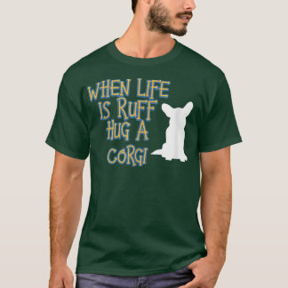 Wanneer het leven Ruff Hug is, een Corgi Funny The T-shirt