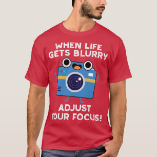 Wanneer het leven wazig wordt, stel je focus Schat T-shirt