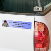 wanneer het werk het overweldigen… bumpersticker (Op Truck)