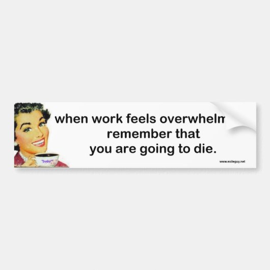 wanneer het werk overweldigend voelt... bumpersticker (Voorkant)