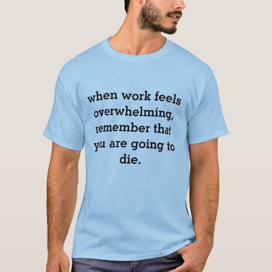 wanneer het werk overweldigend voelt... t-shirt (Voorkant)