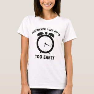 Wanneer ik opsta is te vroeg t-shirt