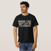 WANNEER IK STERF LAAT IK NIET STEMMEN DEMOCRAT T-S T-SHIRT (Voorkant volledig)