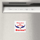 Wanneer is het Narwhal bacon? Magneet (Insitu (Vaatwasser))