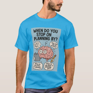 Wanneer stop je met plannen?" Grappig brein voorbi T-shirt