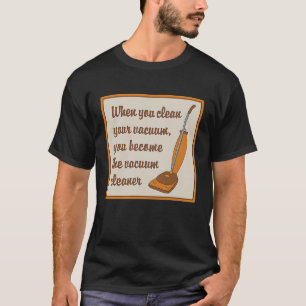 Wanneer u uw vacuüm reinigt, wordt u het vacuüm C T-shirt
