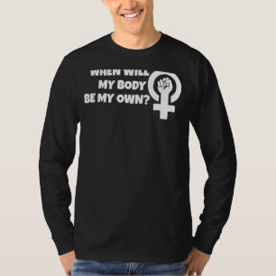 Wanneer wordt mijn lichaam mijn eigen pro abortus t-shirt