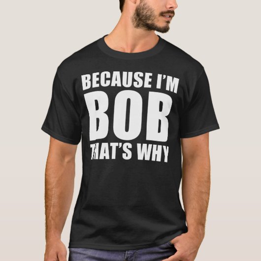 want ik ben een bob dat waarom t-shirt (Voorkant)