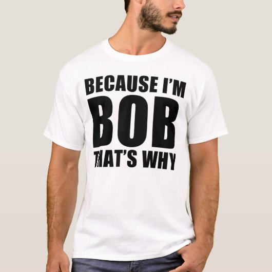 want ik ben een bob dat waarom t-shirt (Voorkant)