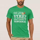 Want je zet stroop op iets... t-shirt (Voorkant)