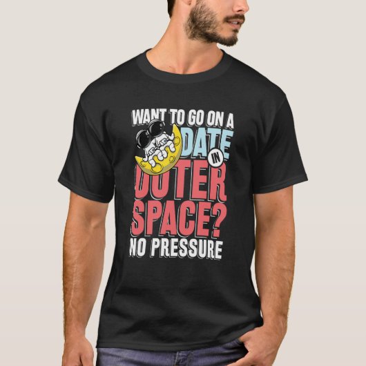 Want to go on a date in in outer space t-shirt (Voorkant)