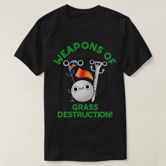 Wapens van grasvernietiging Funny Golf Pun T-shirt (Design voorkant)