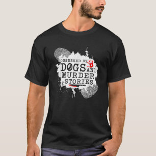 Ware misdaad geobsedeerde honden en moordverhalen  t-shirt
