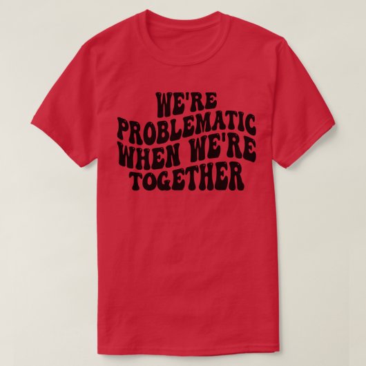 waren problematisch toen we samen waren t-shirt (Design voorkant)