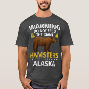 Warning Do Not Feed The Giant Hamsters Alaska Griz T-shirt