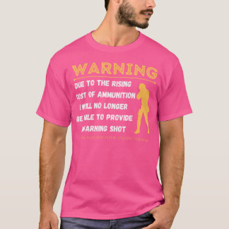 Warning Due To The Rising Cost Of Ammunition Funny T-shirt