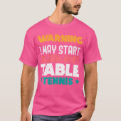 Warning I May Start Talking About Table Tennis Pin T-shirt (Voorkant)