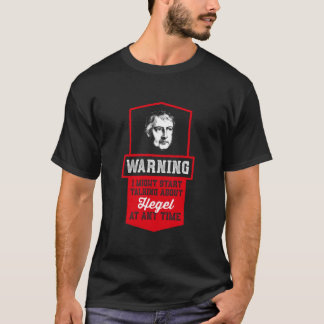 Warning i might start talking about Hegel  - Philo T-shirt