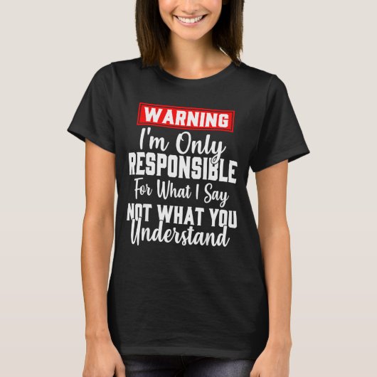 Warning I'm Only Resnsible For What I Say Funny T-shirt (Voorkant)