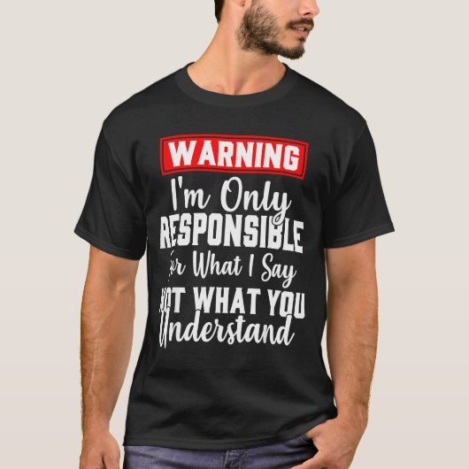 Warning I'm Only Resnsible For What I Say Funny  T-shirt (Voorkant)