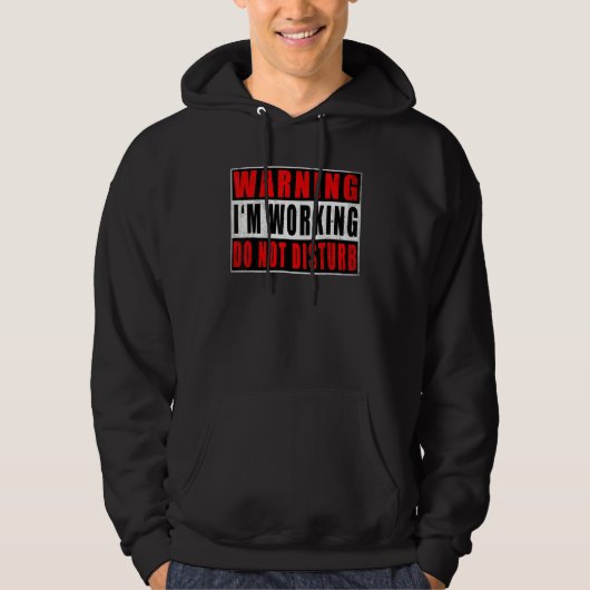 Warning I'm Working Do Not Disturb Funny Quotes Vi Hoodie (Voorkant)