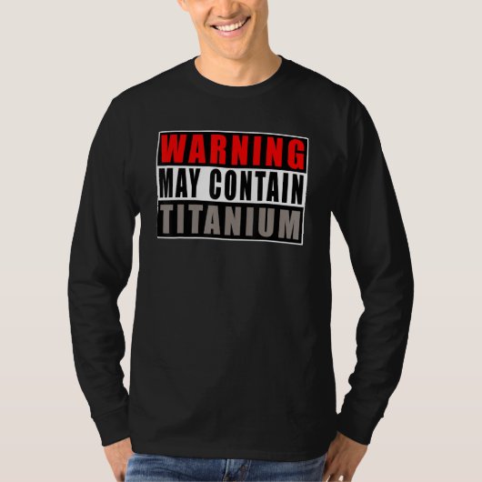 Warning May Contain Titanium   Quote Get Well T-shirt (Voorkant)