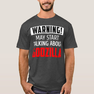 Warning may start talking about Godzilla friends f T-shirt