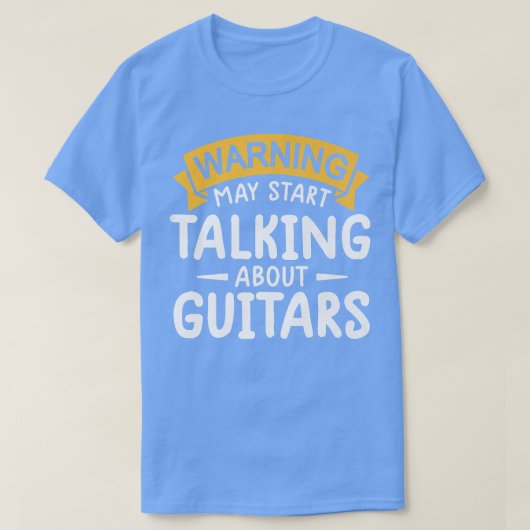 warning may start talking about Guitars Funny Quot T-shirt (Design voorkant)