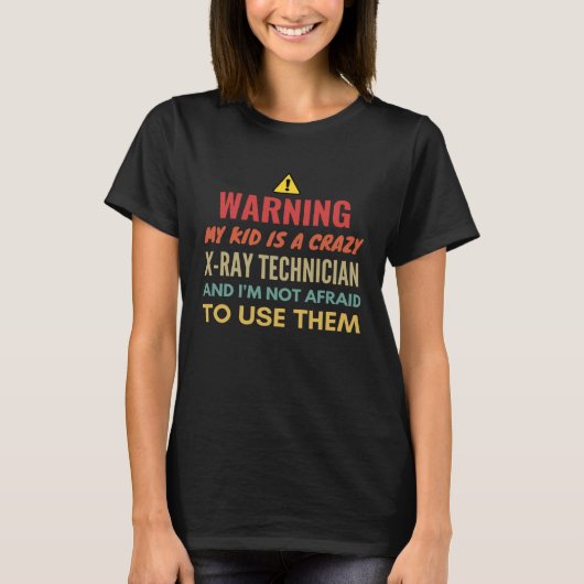 Warning My Kid Is A Crazy X Ray Technician And I'm T-shirt (Voorkant)