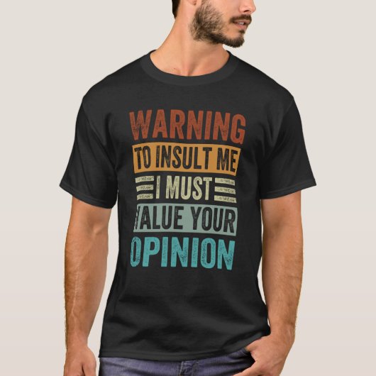 Warning To Insult Me I Must Value Your Opinion  2 T-shirt (Voorkant)
