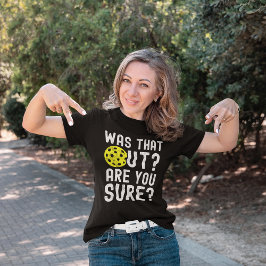 Was That Out? are you sure? funny pickleball T-shirt