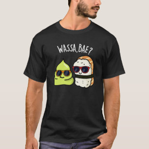 Wassa Bae Funny Food Wasabi Pun Dark BG T-shirt