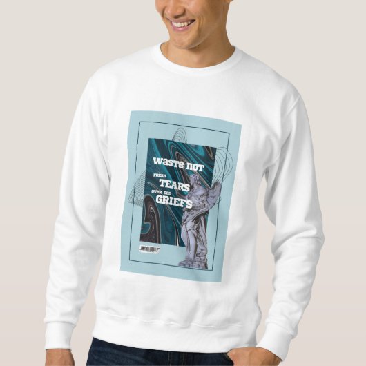 Waste Not Fresh Tears - moving on quote sweatshirt (Voorkant)