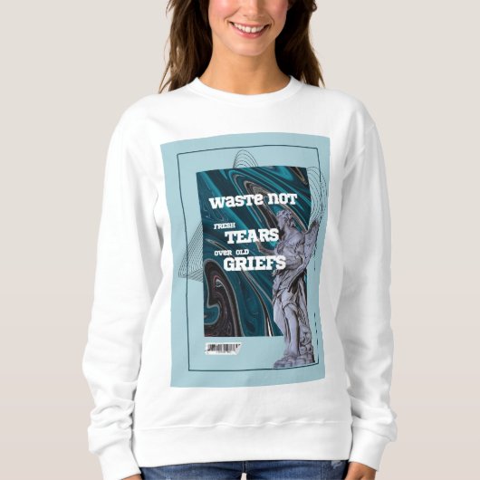 Waste Not Fresh Tears - moving on quote sweatshirt (Voorkant)