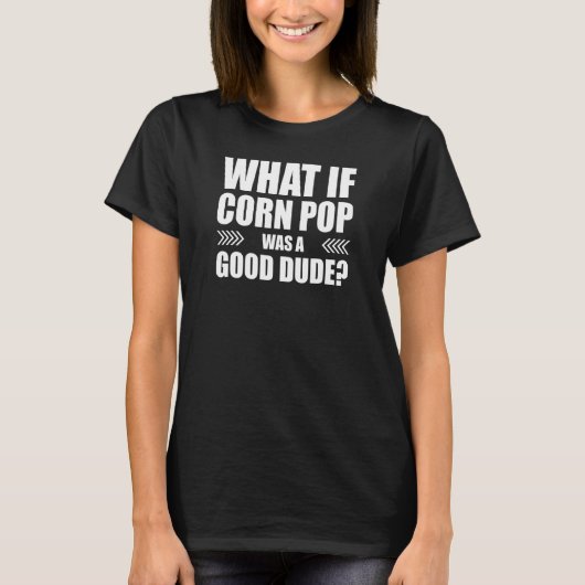 Wat als Corn Pop een goede vent was T-shirt (Voorkant)