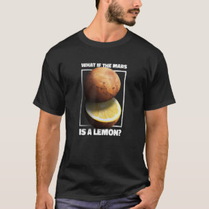 Wat als de Mars een Lemon Galaxy Planet Meme is T-shirt
