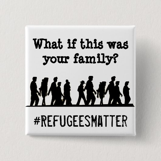 Wat als dit je familie was? #Refugees Matter Vierkante Button 5,1 Cm (Voorkant)