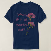 Wat als het allemaal werkt t-shirt (Design voorkant)